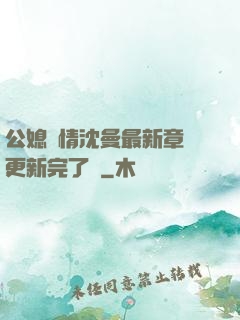 公媳歡情沈曼最新章節更新完了嗎