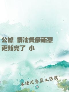 公媳歡情沈曼最新章節更新完了嗎小說