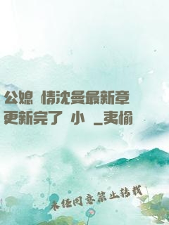公媳歡情沈曼最新章節更新完了嗎小說