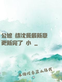 公媳歡情沈曼最新章節更新完了嗎小說