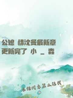 公媳歡情沈曼最新章節更新完了嗎小說