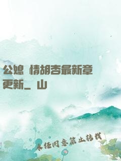 公媳歡情胡杏最新章節更新