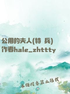 公用的夫人(特種兵)作者hale