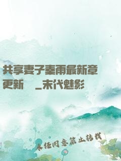 共享妻子秦雨最新章節更新時間