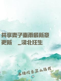 共享妻子秦雨最新章節更新時間