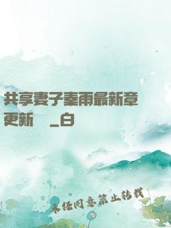 共享妻子秦雨最新章節更新時間