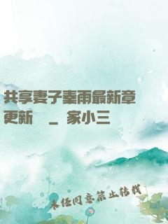 共享妻子秦雨最新章節更新時間