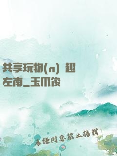 共享玩物(n)筆趣閣左南