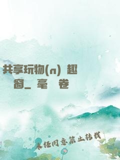 共享玩物(n)筆趣閣無彈窗