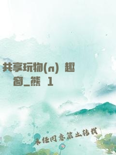 共享玩物(n)筆趣閣無彈窗