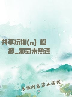 共享玩物(n)筆趣閣無彈窗
