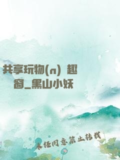 共享玩物(n)筆趣閣無彈窗