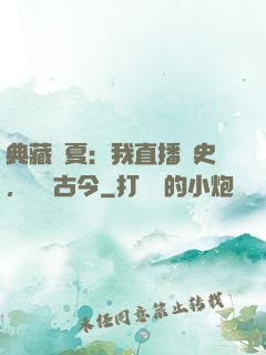 典藏華夏：我直播歷史，對話古今