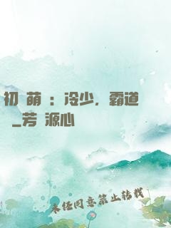 初戀萌動：冷少，霸道愛