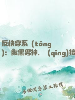 反快穿系統(tǒng)：腹黑男神，請(qǐng)接招！