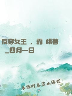 反穿女王爺，霸總哄著點