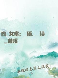 吃貨女皇：廚砸，來侍寢