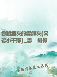 合租室友的男朋友(又名小千落)