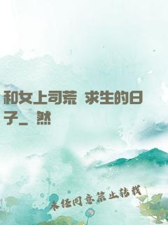 和女上司荒島求生的日子