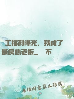 員工福利曝光，我成了最良心老板