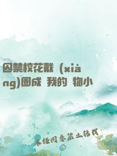 囚禁校花戴項(xiàng)圈成為我的寵物小說