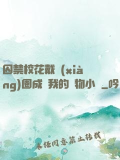 囚禁校花戴項(xiàng)圈成為我的寵物小說