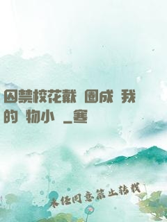 囚禁校花戴項圈成為我的寵物小說