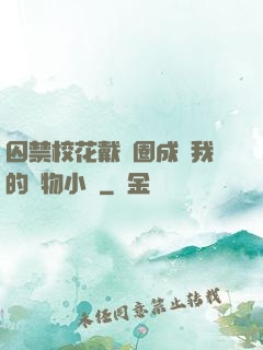 囚禁校花戴項圈成為我的寵物小說