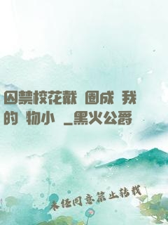 囚禁校花戴項圈成為我的寵物小說