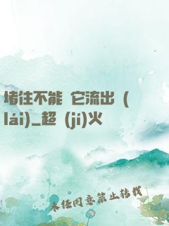 堵住不能讓它流出來(lái)