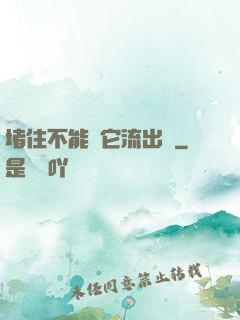 堵住不能讓它流出來