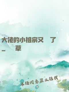 大佬的小祖宗又兇殘了