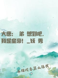 大唐：賢弟沒想到吧，我是皇帝！