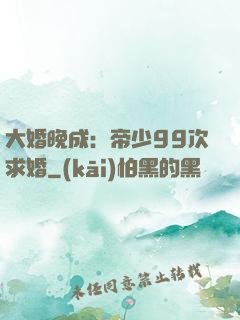 大婚晚成：帝少99次求婚