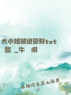 大小姐被迫管教txt筆趣閣