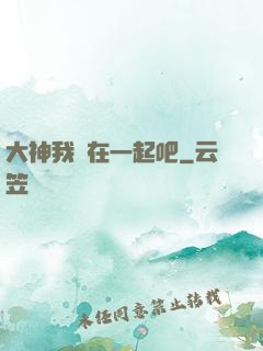 大神我們在一起吧