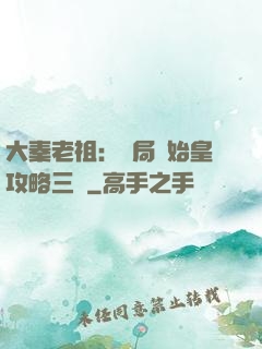 大秦老祖：開局讓始皇攻略三國