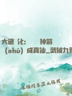 大道簡化：從圓滿神箭術(shù)茍成真仙