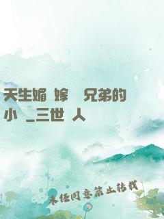 天生媚體嫁給幾兄弟的小說
