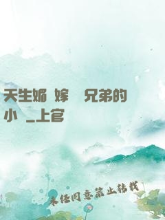 天生媚體嫁給幾兄弟的小說