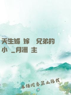天生媚體嫁給幾兄弟的小說