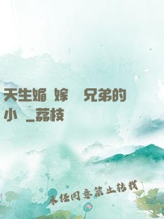 天生媚體嫁給幾兄弟的小說