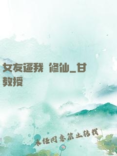 女友逼我來修仙