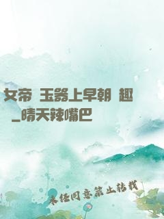 女帝夾玉器上早朝筆趣閣