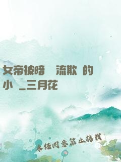 女帝被暗衛輪流欺負的小說