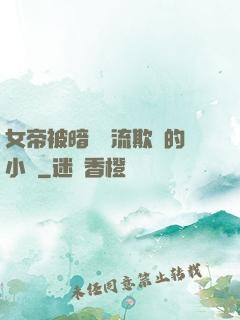 女帝被暗衛輪流欺負的小說