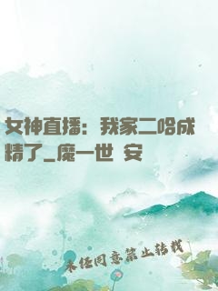 女神直播：我家二哈成精了