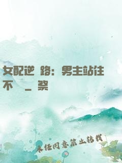 女配逆襲路：男主站住不許動