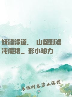 妖修得道，從山魈到混沌魔猿