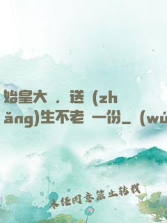 始皇大壽，送長(zhǎng)生不老藥一份